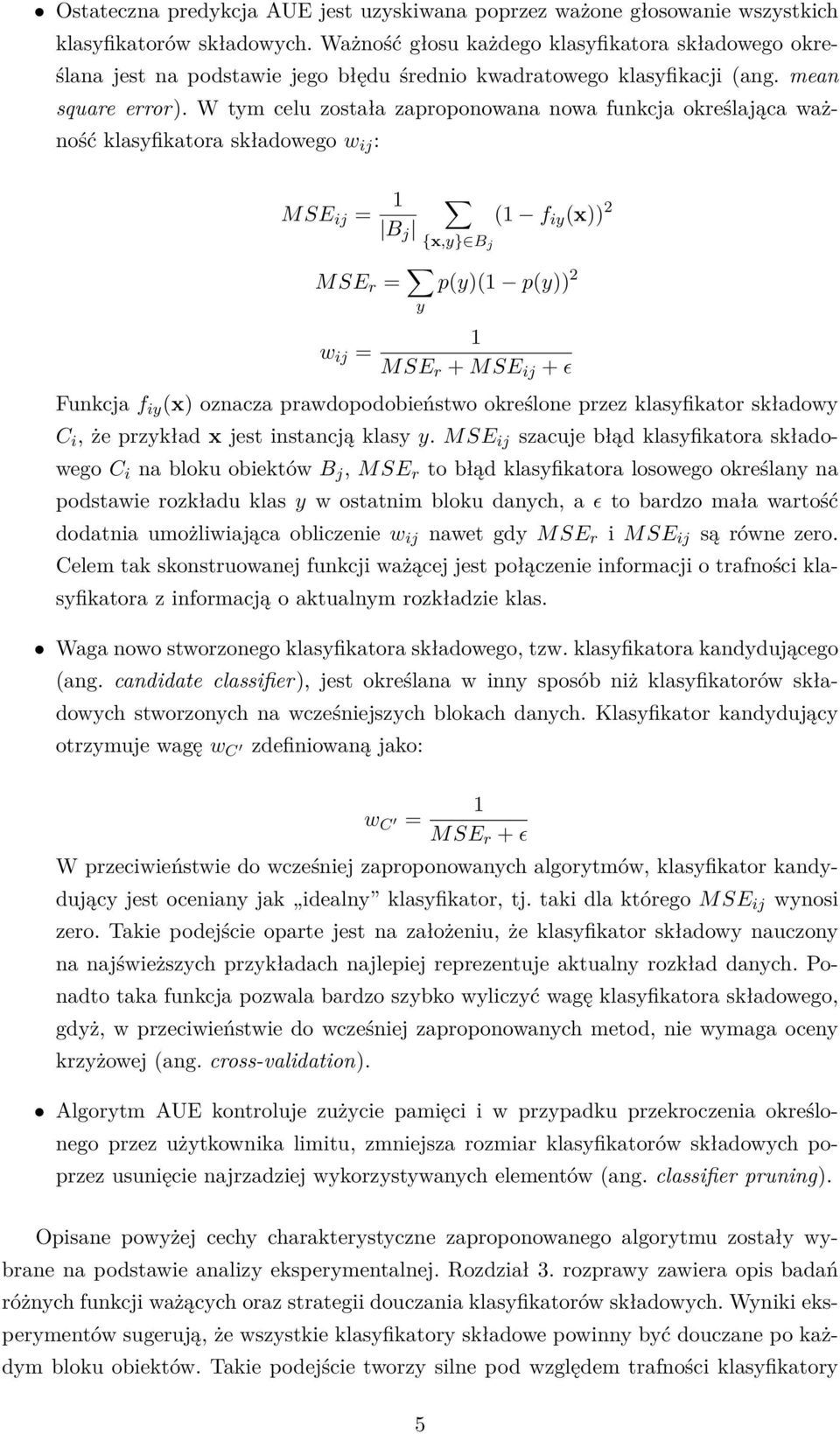 W tym celu została zaproponowana nowa funkcja określająca ważność klasyfikatora składowego w ij : MSE ij = 1 B j {x,y} B j (1 f iy (x)) 2 MSE r = y p(y)(1 p(y)) 2 w ij = 1 MSE r + MSE ij + ɛ Funkcja