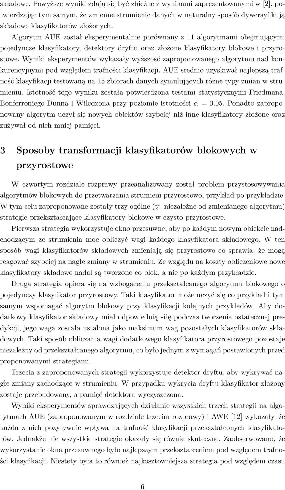 Algorytm AUE został eksperymentalnie porównany z 11 algorytmami obejmującymi pojedyncze klasyfikatory, detektory dryftu oraz złożone klasyfikatory blokowe i przyrostowe.