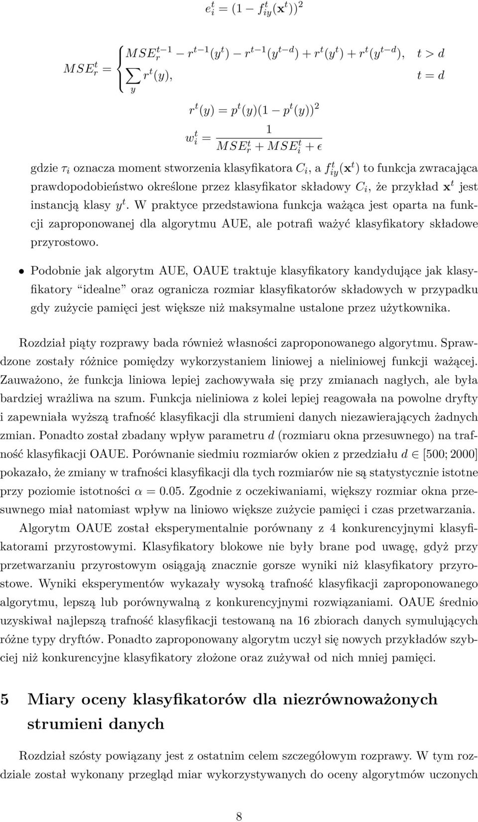 W praktyce przedstawiona funkcja ważąca jest oparta na funkcji zaproponowanej dla algorytmu AUE, ale potrafi ważyć klasyfikatory składowe przyrostowo.