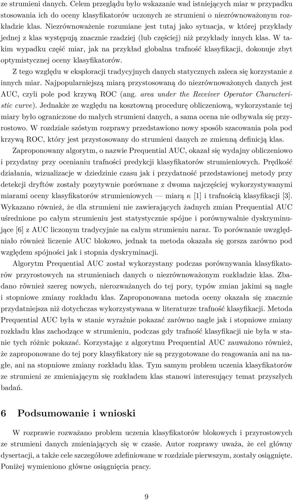 W takim wypadku część miar, jak na przykład globalna trafność klasyfikacji, dokonuje zbyt optymistycznej oceny klasyfikatorów.