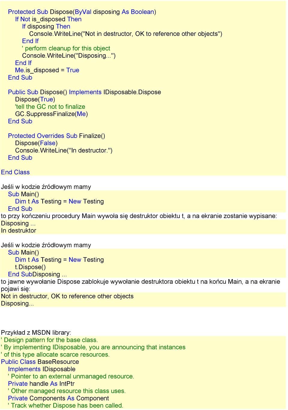 is_disposed = True Public Sub Dispose() Implements IDisposable.Dispose Dispose(True) 'tell the GC not to finalize GC.SuppressFinalize(Me) Protected Overrides Sub Finalize() Dispose(False) Console.