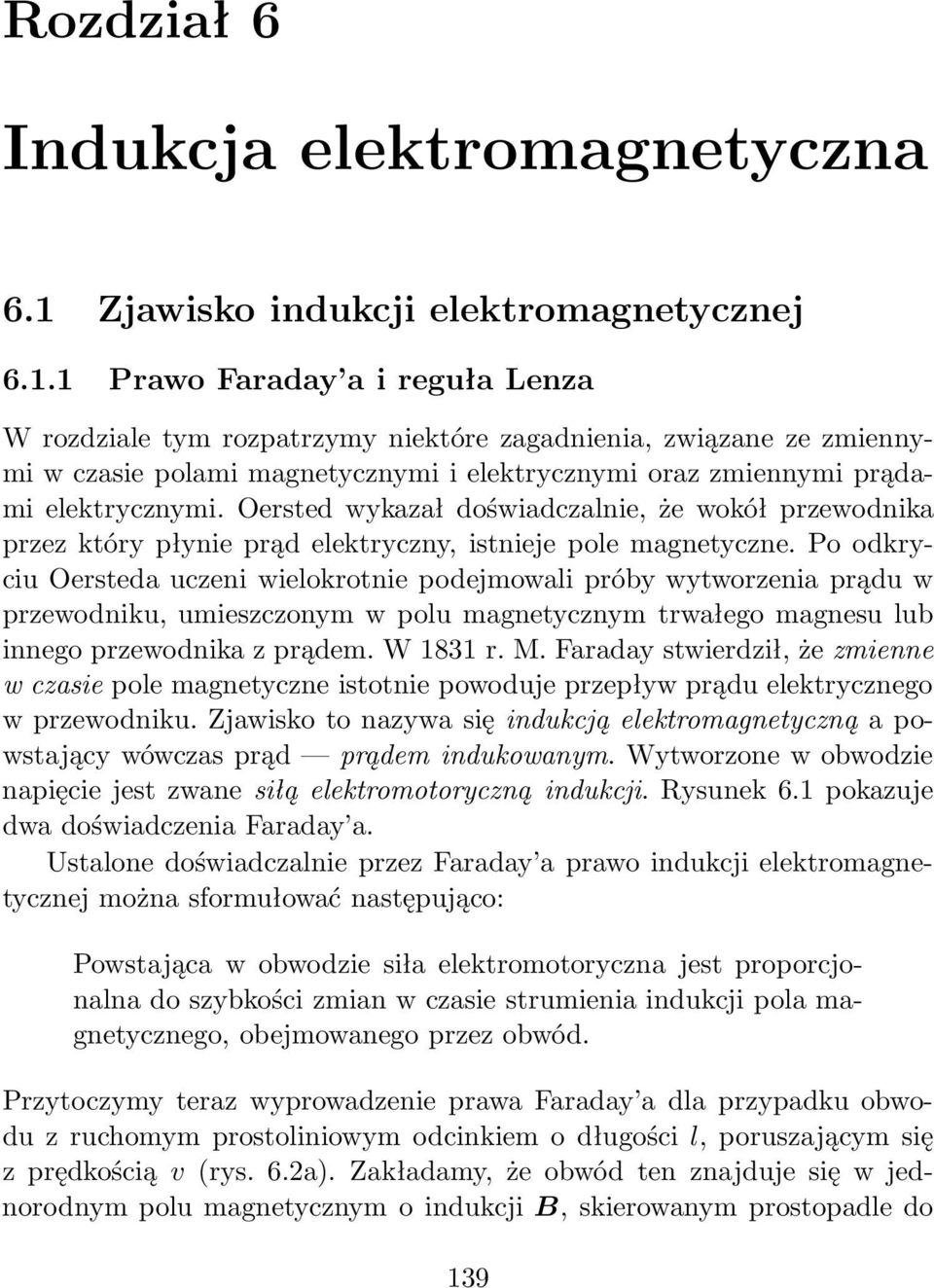 1 Prawo Faraday a i reguła Lenza W rozdziale tym rozpatrzymy niektóre zagadnienia, związane ze zmiennymi w czasie polami magnetycznymi i elektrycznymi oraz zmiennymi prądami elektrycznymi.
