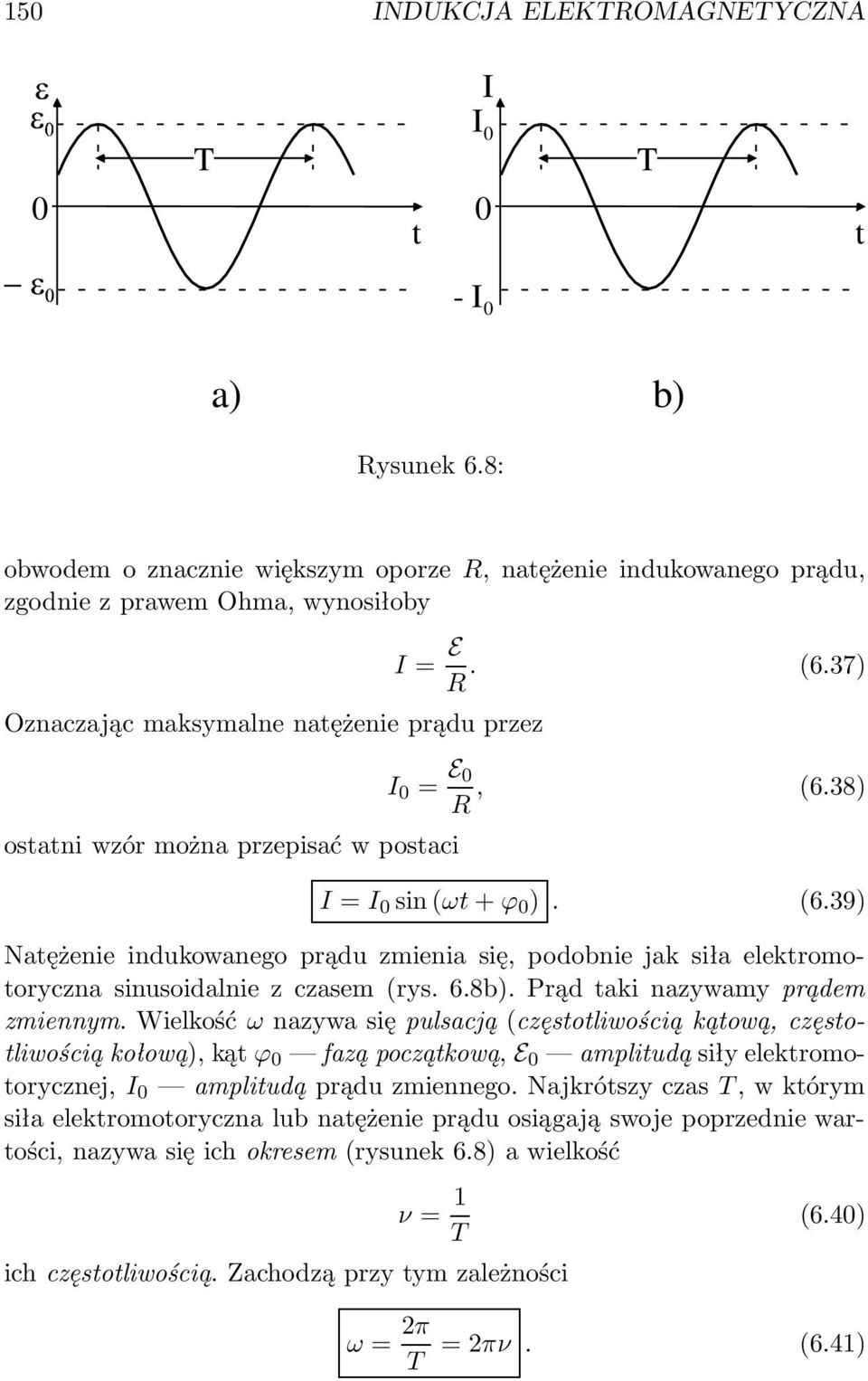 37) = E R, (6.38) = sin (ωt + ϕ ). (6.39) Natężenie indukowanego prądu zmienia się, podobnie jak siła elektromotoryczna sinusoidalnie z czasem (rys. 6.8b). Prąd taki nazywamy prądem zmiennym.