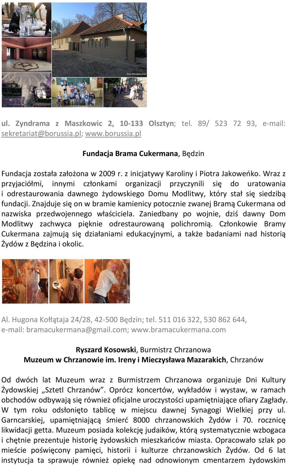 Wraz z przyjaciółmi, innymi członkami organizacji przyczynili się do uratowania i odrestaurowania dawnego żydowskiego Domu Modlitwy, który stał się siedzibą fundacji.