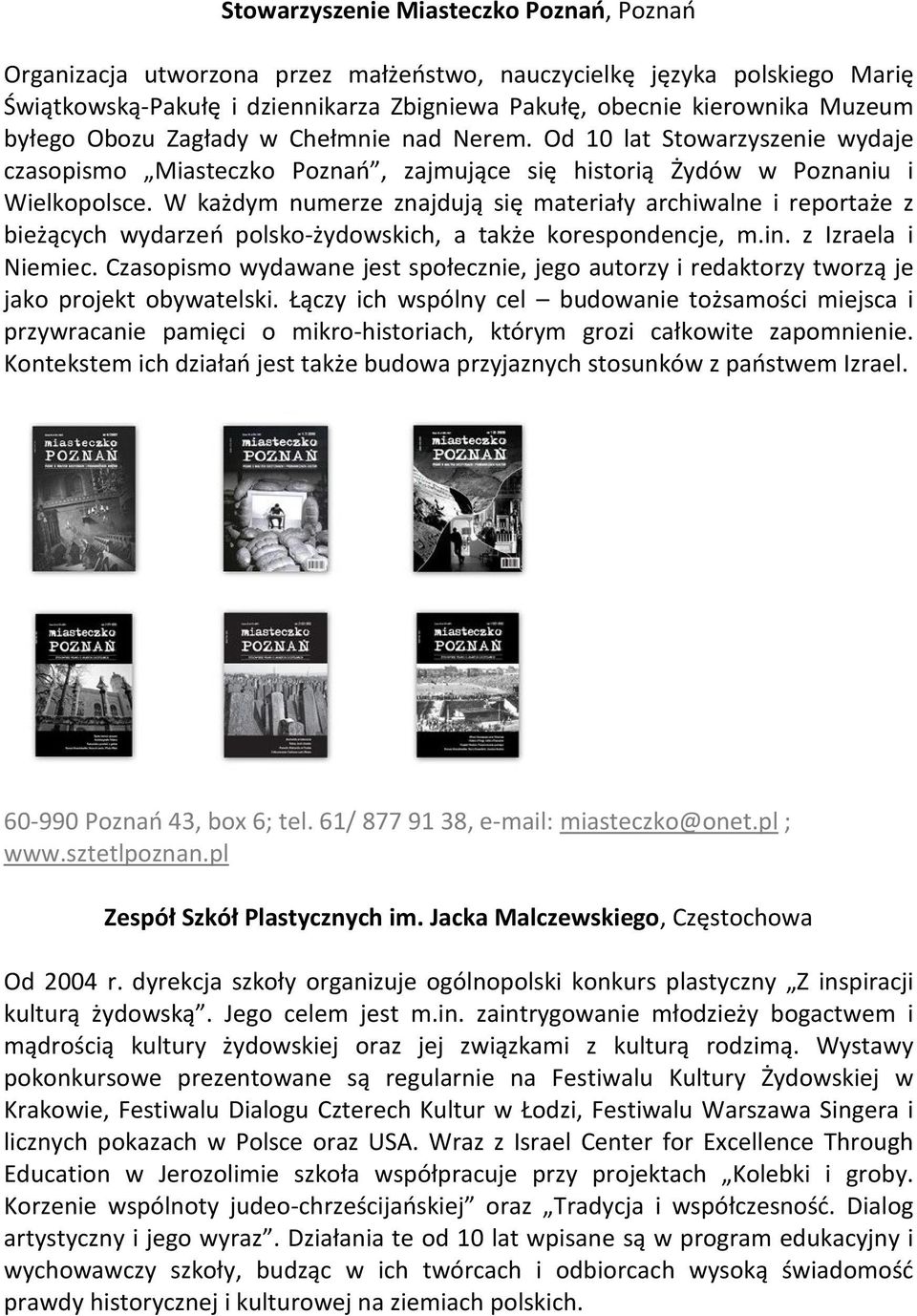 W każdym numerze znajdują się materiały archiwalne i reportaże z bieżących wydarzeń polsko-żydowskich, a także korespondencje, m.in. z Izraela i Niemiec.
