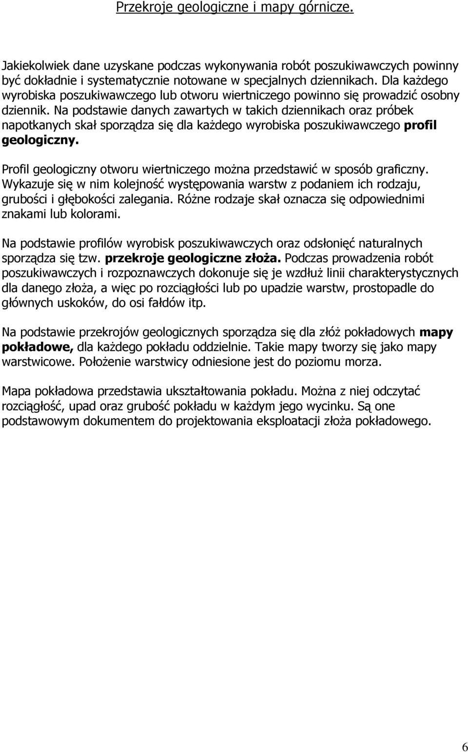 Na podstawie danych zawartych w takich dziennikach oraz próbek napotkanych skał sporządza się dla kaŝdego wyrobiska poszukiwawczego profil geologiczny.