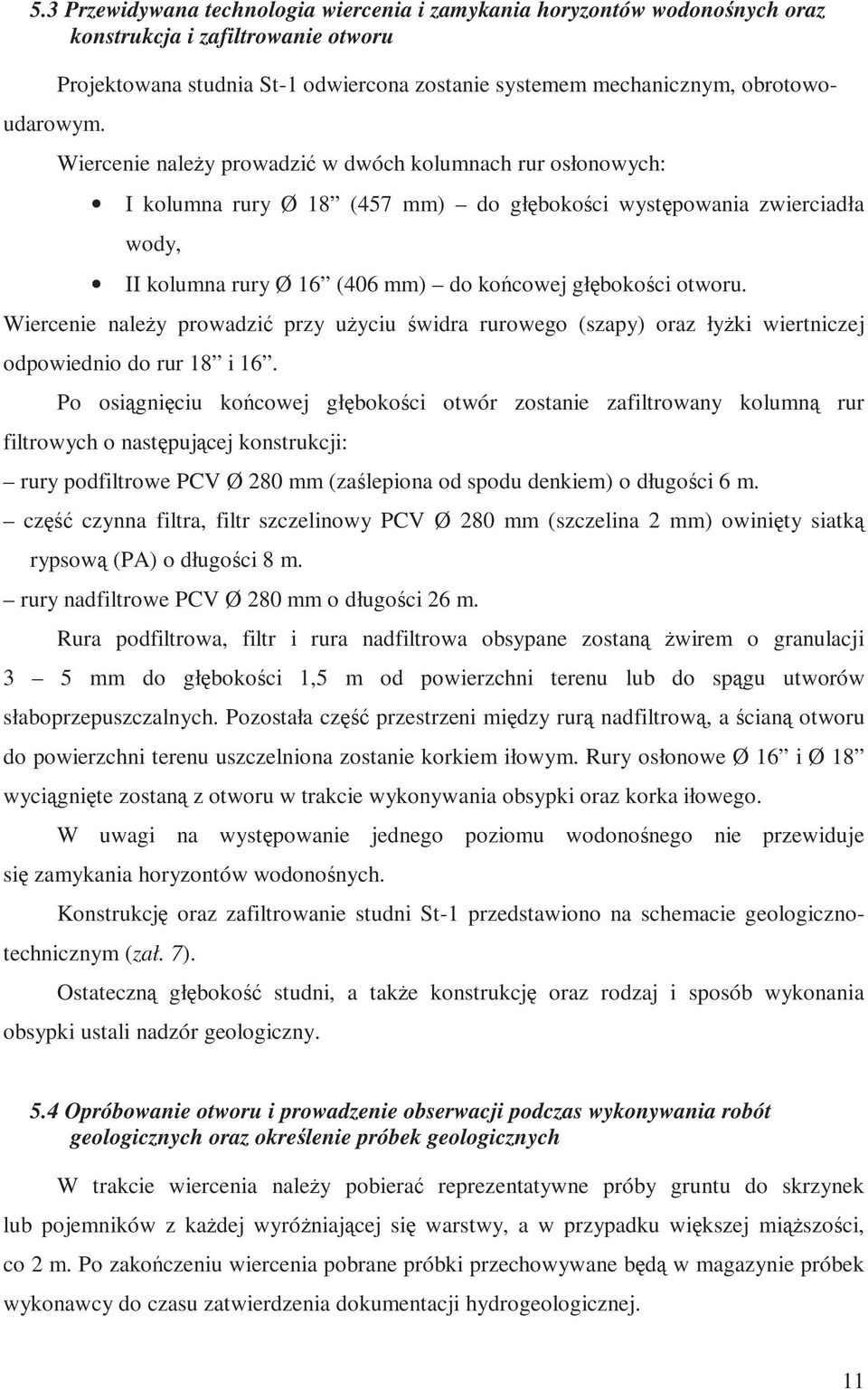 Wiercenie należy prowadzić przy użyciu świdra rurowego (szapy) oraz łyżki wiertniczej odpowiednio do rur 18 i 16.