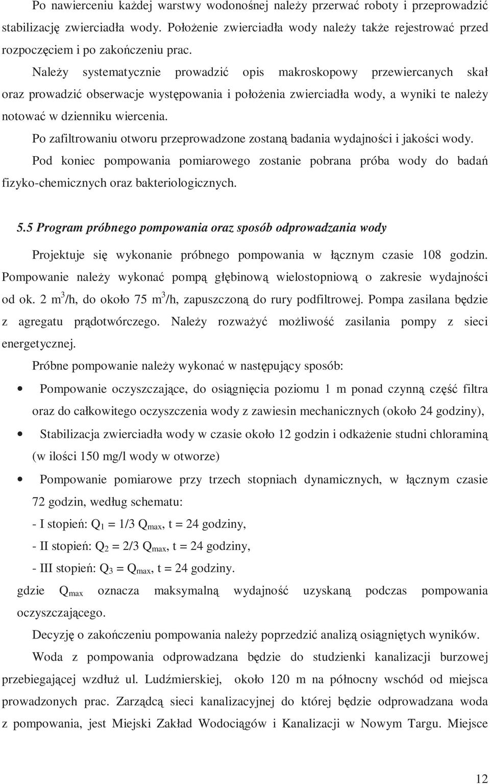 Należy systematycznie prowadzić opis makroskopowy przewiercanych skał oraz prowadzić obserwacje występowania i położenia zwierciadła wody, a wyniki te należy notować w dzienniku wiercenia.