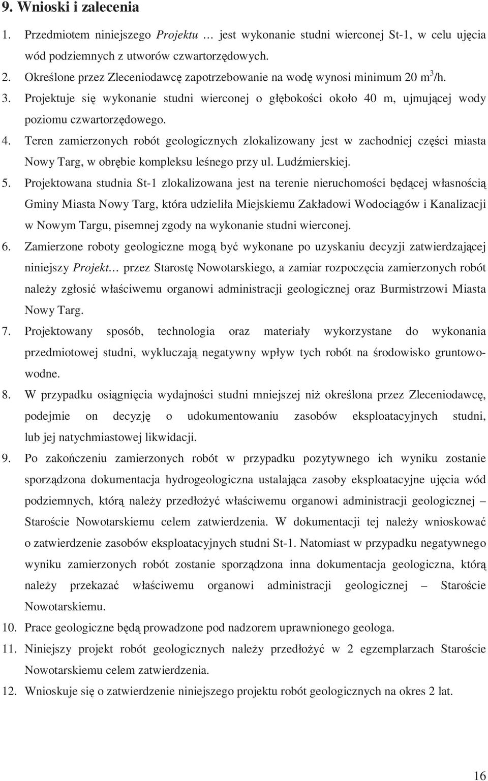 m, ujmującej wody poziomu czwartorzędowego. 4. Teren zamierzonych robót geologicznych zlokalizowany jest w zachodniej części miasta Nowy Targ, w obrębie kompleksu leśnego przy ul. Ludźmierskiej. 5.