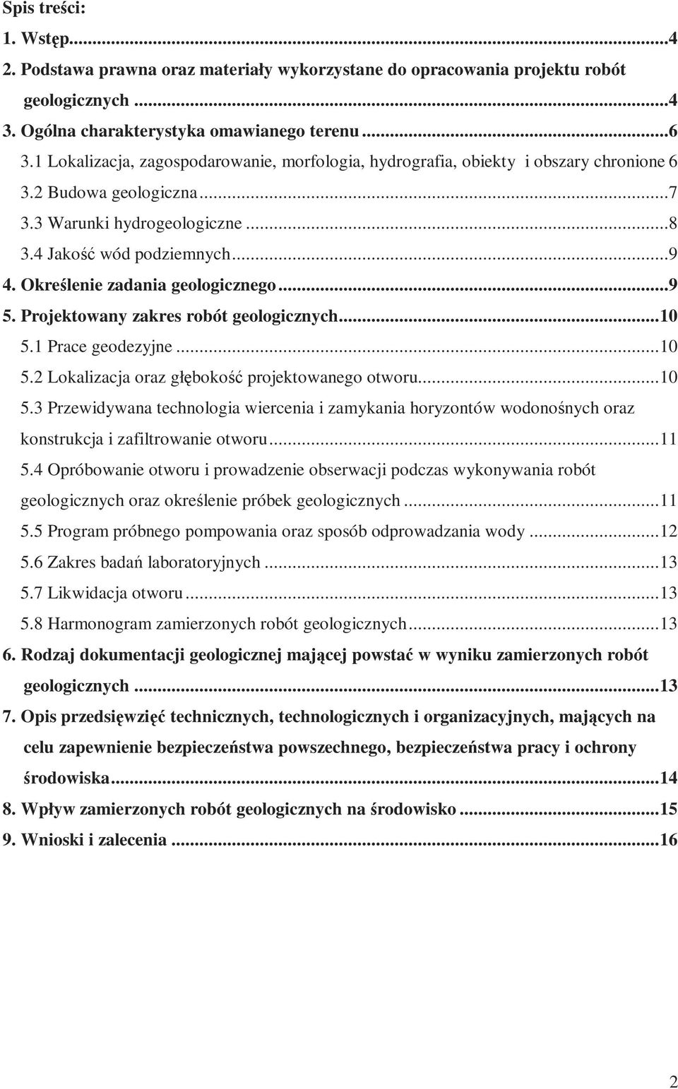 Określenie zadania geologicznego...9 5. Projektowany zakres robót geologicznych...10 5.1 Prace geodezyjne...10 5.2 Lokalizacja oraz głębokość projektowanego otworu...10 5.3 Przewidywana technologia wiercenia i zamykania horyzontów wodonośnych oraz konstrukcja i zafiltrowanie otworu.