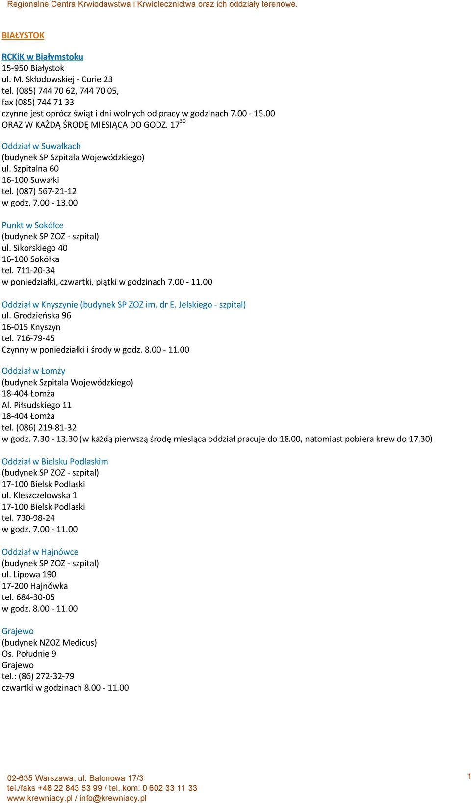 00 Punkt w Sokółce (budynek SP ZOZ - szpital) ul. Sikorskiego 40 16-100 Sokółka tel. 711-20-34 w poniedziałki, czwartki, piątki w godzinach 7.00-11.00 Oddział w Knyszynie (budynek SP ZOZ im. dr E.
