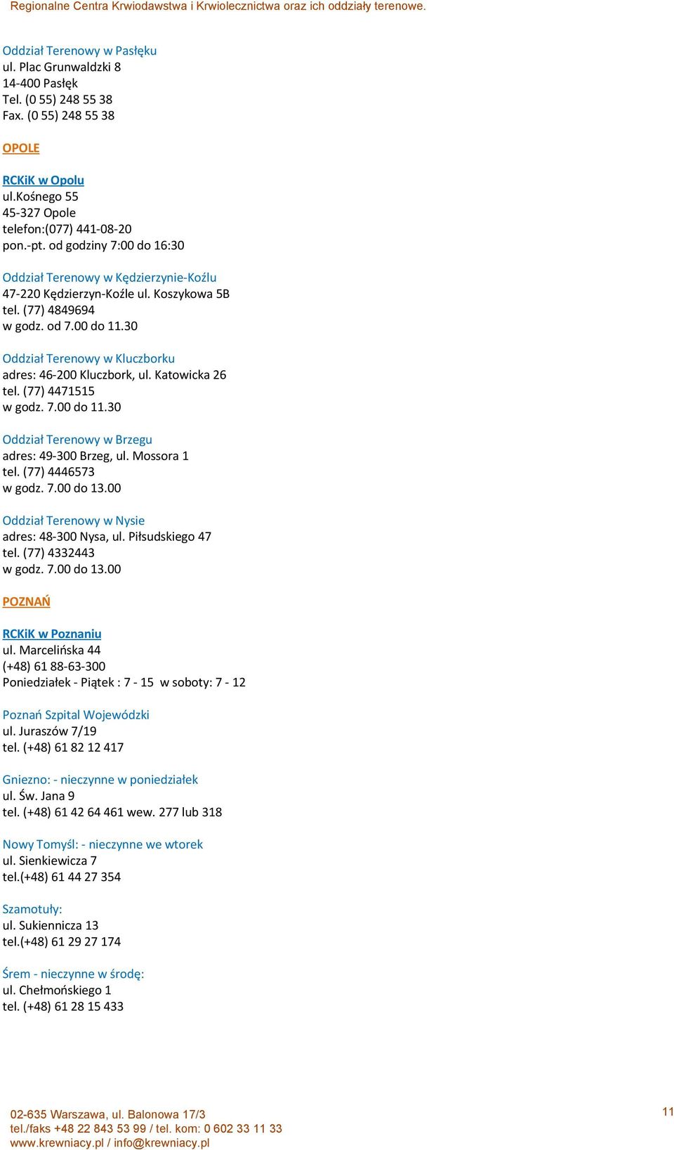 30 Oddział Terenowy w Kluczborku adres: 46-200 Kluczbork, ul. Katowicka 26 tel. (77) 4471515 w godz. 7.00 do 11.30 Oddział Terenowy w Brzegu adres: 49-300 Brzeg, ul. Mossora 1 tel.