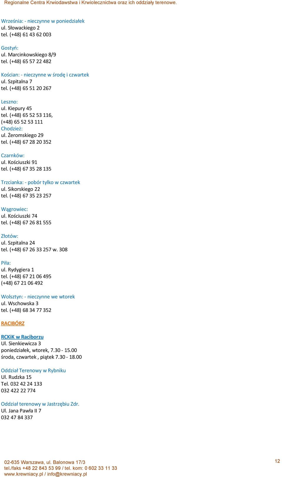 (+48) 67 35 28 135 Trzcianka: - pobór tylko w czwartek ul. Sikorskiego 22 tel. (+48) 67 35 23 257 Wągrowiec: ul. Kościuszki 74 tel. (+48) 67 26 81 555 Złotów: ul. Szpitalna 24 tel.