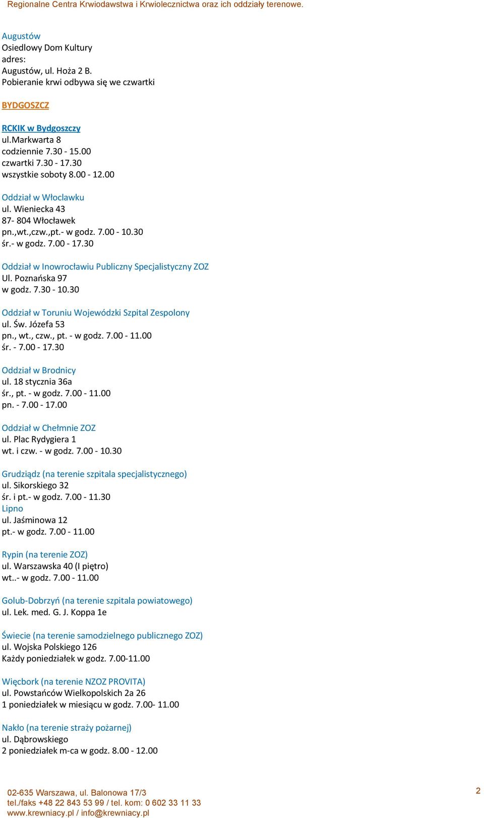 30 Oddział w Inowrocławiu Publiczny Specjalistyczny ZOZ Ul. Poznańska 97 w godz. 7.30-10.30 Oddział w Toruniu Wojewódzki Szpital Zespolony ul. Św. Józefa 53 pn., wt., czw., pt. - w godz. 7.00-11.