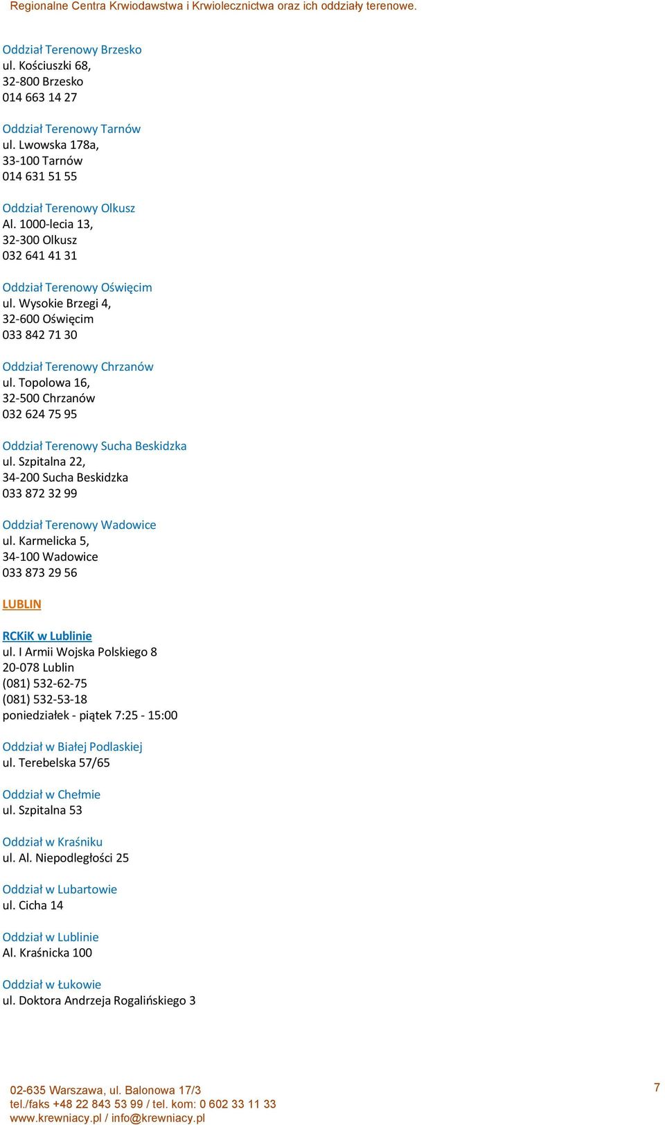 Topolowa 16, 32-500 Chrzanów 032 624 75 95 Oddział Terenowy Sucha Beskidzka ul. Szpitalna 22, 34-200 Sucha Beskidzka 033 872 32 99 Oddział Terenowy Wadowice ul.
