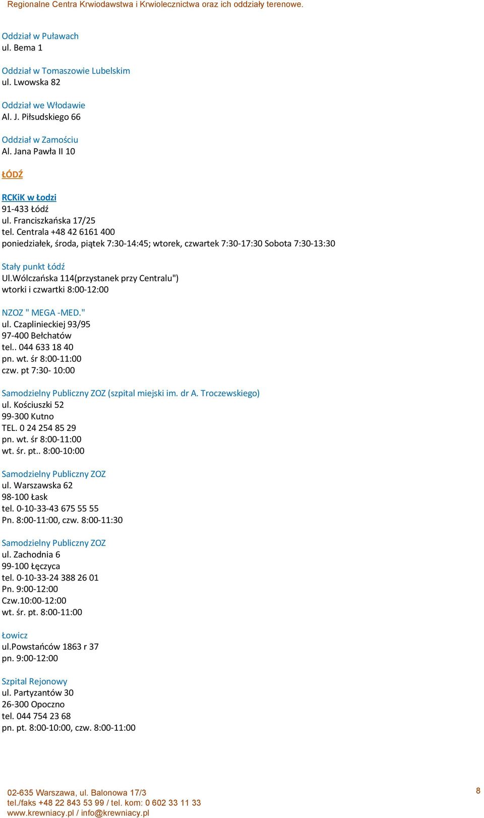 Wólczańska 114(przystanek przy Centralu") wtorki i czwartki 8:00-12:00 NZOZ " MEGA -MED." ul. Czaplinieckiej 93/95 97-400 Bełchatów tel.. 044 633 18 40 pn. wt. śr 8:00-11:00 czw.