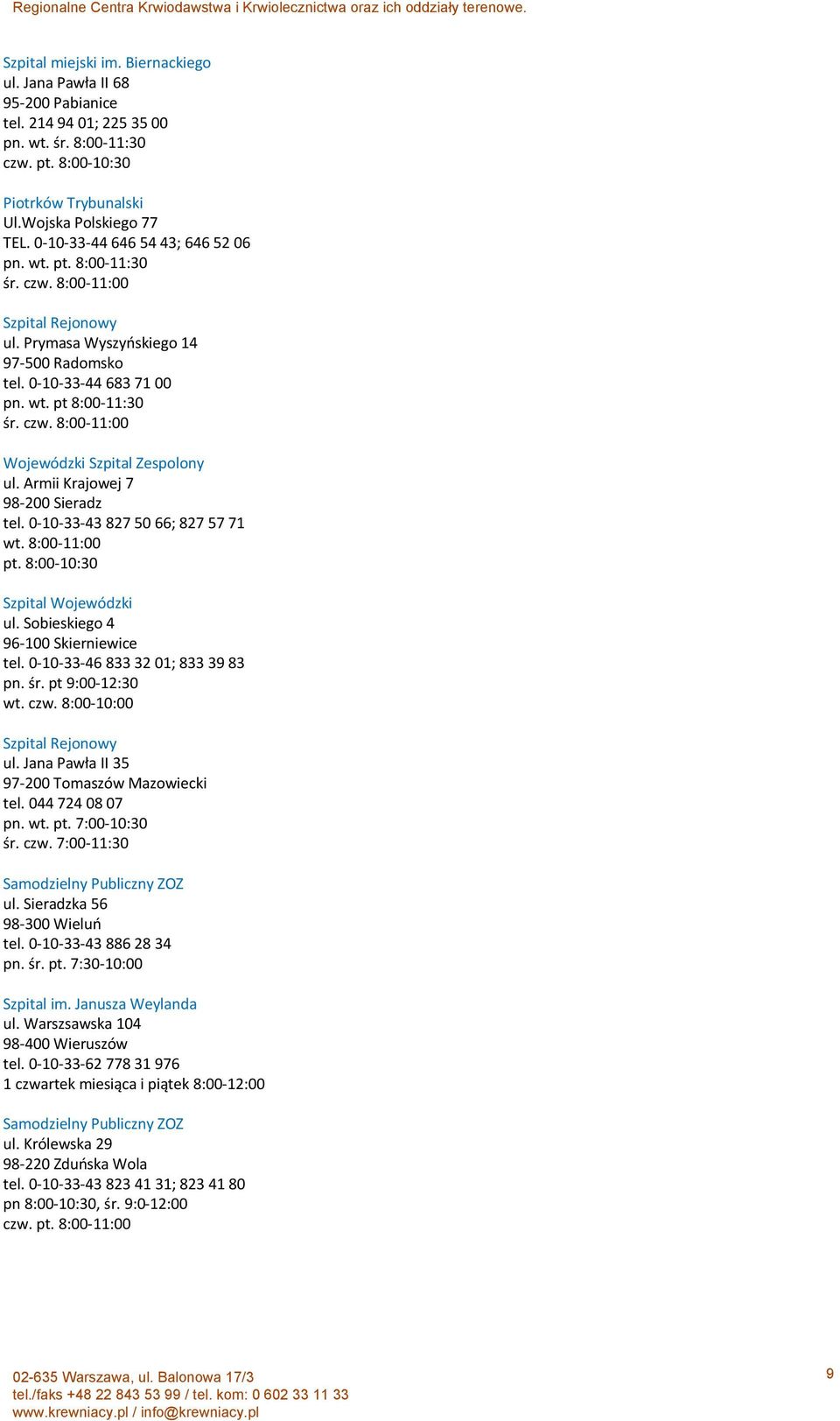 Armii Krajowej 7 98-200 Sieradz tel. 0-10-33-43 827 50 66; 827 57 71 wt. 8:00-11:00 pt. 8:00-10:30 Szpital Wojewódzki ul. Sobieskiego 4 96-100 Skierniewice tel. 0-10-33-46 833 32 01; 833 39 83 pn. śr.