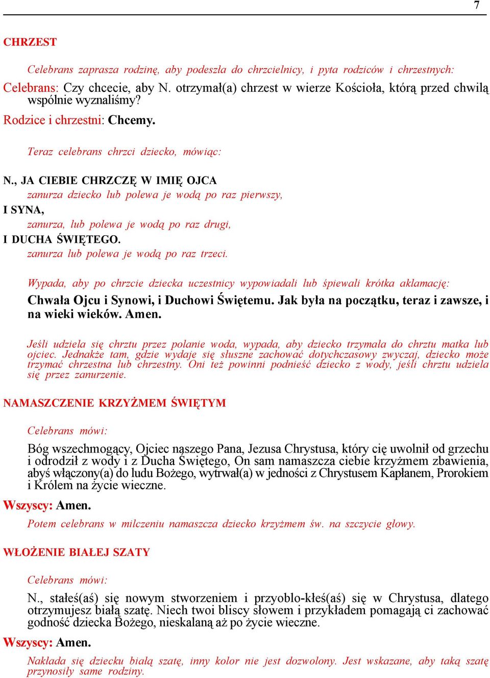 , JA CIEBIE CHRZCZĘ W IMIĘ OJCA zanurza dziecko lub polewa je wodą po raz pierwszy, I SYNA, zanurza, lub polewa je wodą po raz drugi, I DUCHA ŚWIĘTEGO. zanurza lub polewa je wodą po raz trzeci.