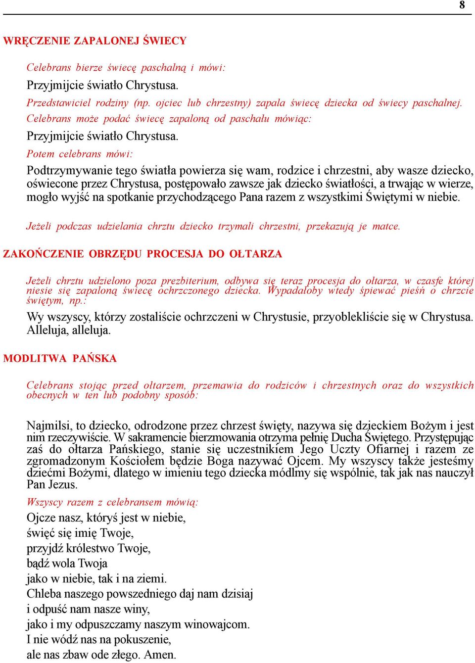 Potem celebrans mówi: Podtrzymywanie tego światła powierza się wam, rodzice i chrzestni, aby wasze dziecko, oświecone przez Chrystusa, postępowało zawsze jak dziecko światłości, a trwając w wierze,