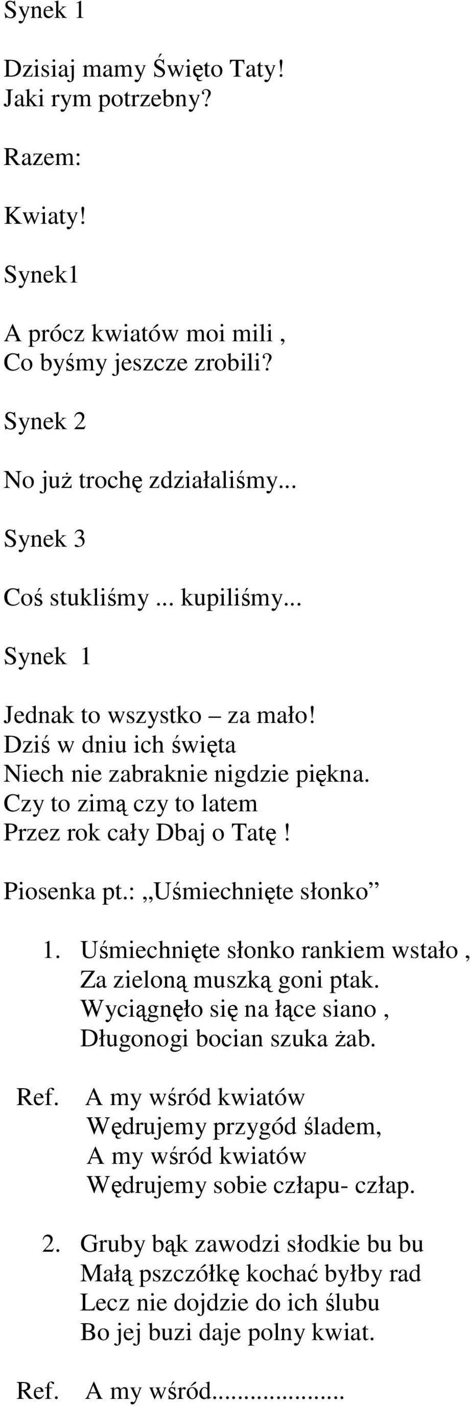 : Uśmiechnięte słonko 1. Uśmiechnięte słonko rankiem wstało, Za zieloną muszką goni ptak. Wyciągnęło się na łące siano, Długonogi bocian szuka żab. Ref.