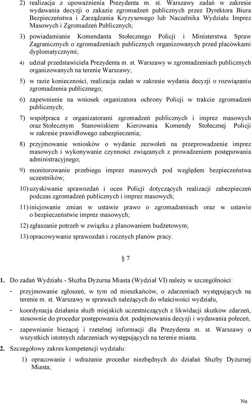 Publicznych; 3) powiadamianie Komendanta Stołecznego Policji i Ministerstwa Spraw Zagranicznych o zgromadzeniach publicznych organizowanych przed placówkami dyplomatycznymi; 4) udział przedstawiciela