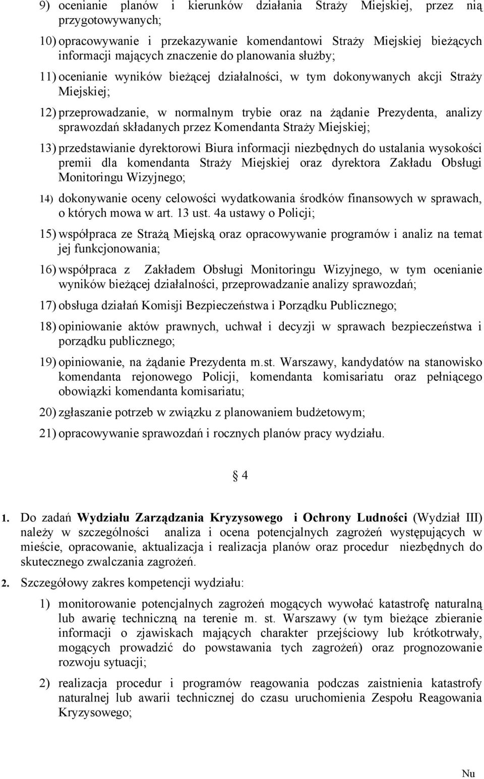 składanych przez Komendanta Straży Miejskiej; 13) przedstawianie dyrektorowi Biura informacji niezbędnych do ustalania wysokości premii dla komendanta Straży Miejskiej oraz dyrektora Zakładu Obsługi