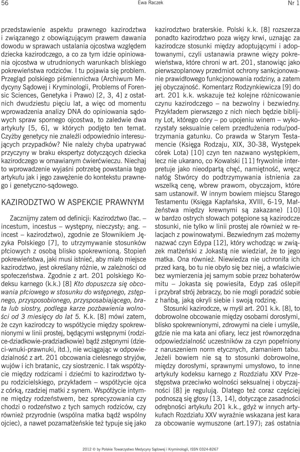 Przegląd polskiego piśmiennictwa (Archiwum Medycyny Sądowej i Kryminologii, Problems of Forensic Sciences, Genetyka i Prawo) [2, 3, 4] z ostatnich dwudziestu pięciu lat, a więc od momentu