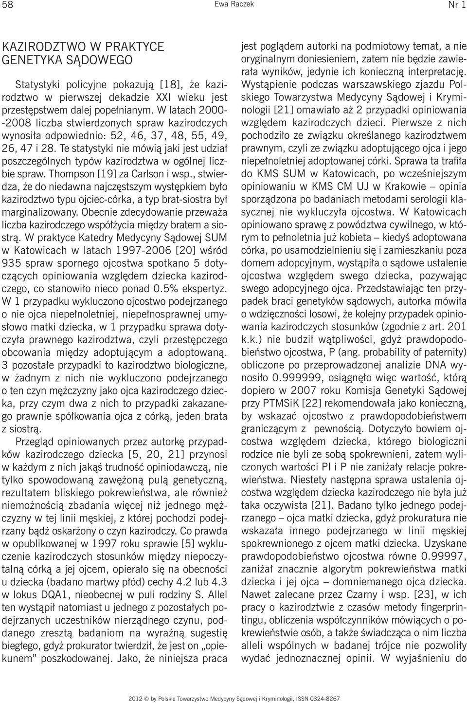Te statystyki nie mówią jaki jest udział poszczególnych typów kazirodztwa w ogólnej liczbie spraw. Thompson [19] za Carlson i wsp.
