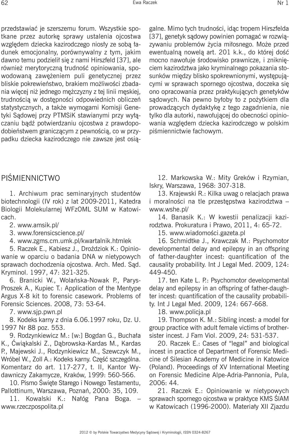 ale również merytoryczną trudność opiniowania, spowodowaną zawężeniem puli genetycznej przez bliskie pokrewieństwo, brakiem możliwości zbadania więcej niż jednego mężczyzny z tej linii męskiej,