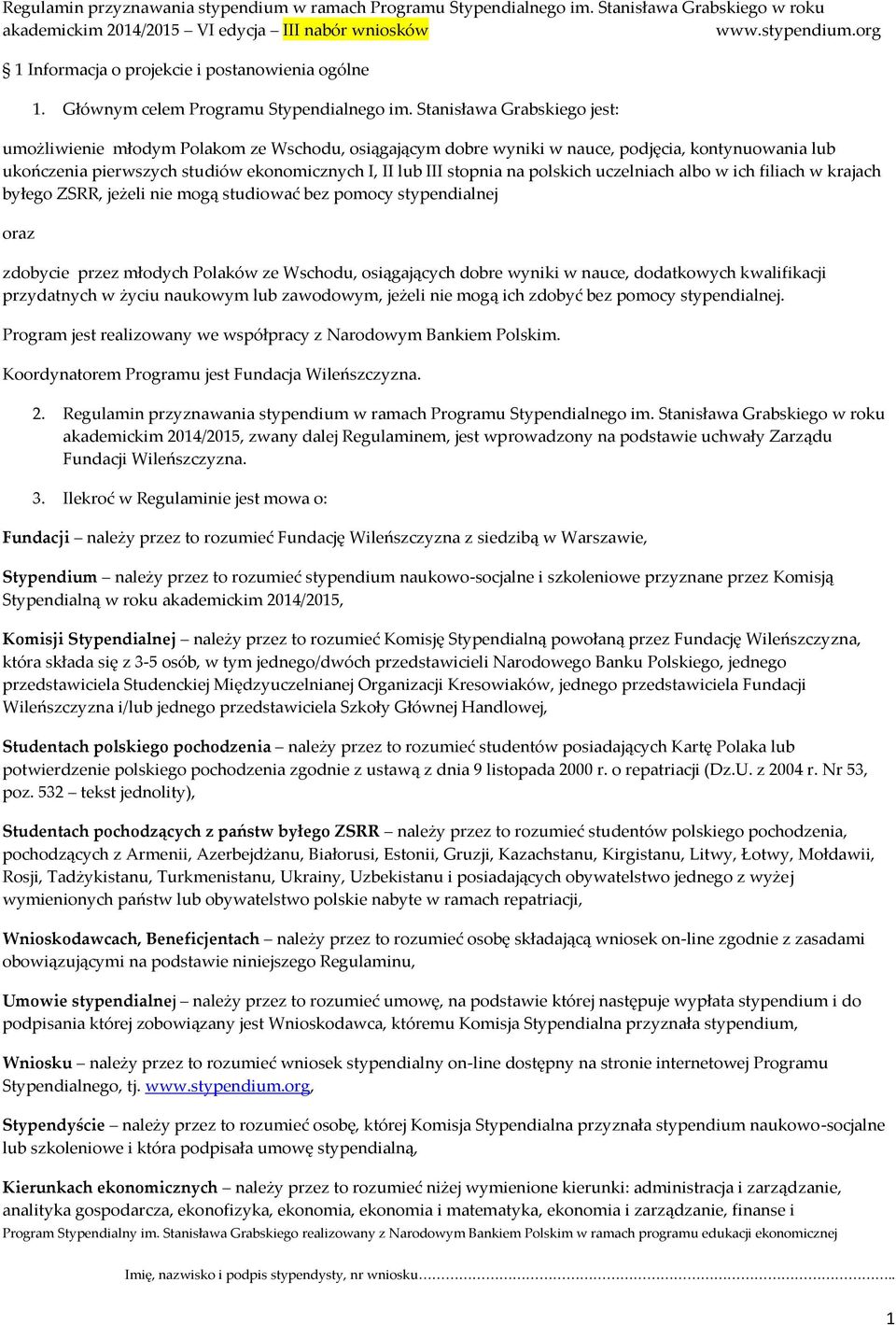 polskich uczelniach albo w ich filiach w krajach byłego ZSRR, jeżeli nie mogą studiować bez pomocy stypendialnej oraz zdobycie przez młodych Polaków ze Wschodu, osiągających dobre wyniki w nauce,