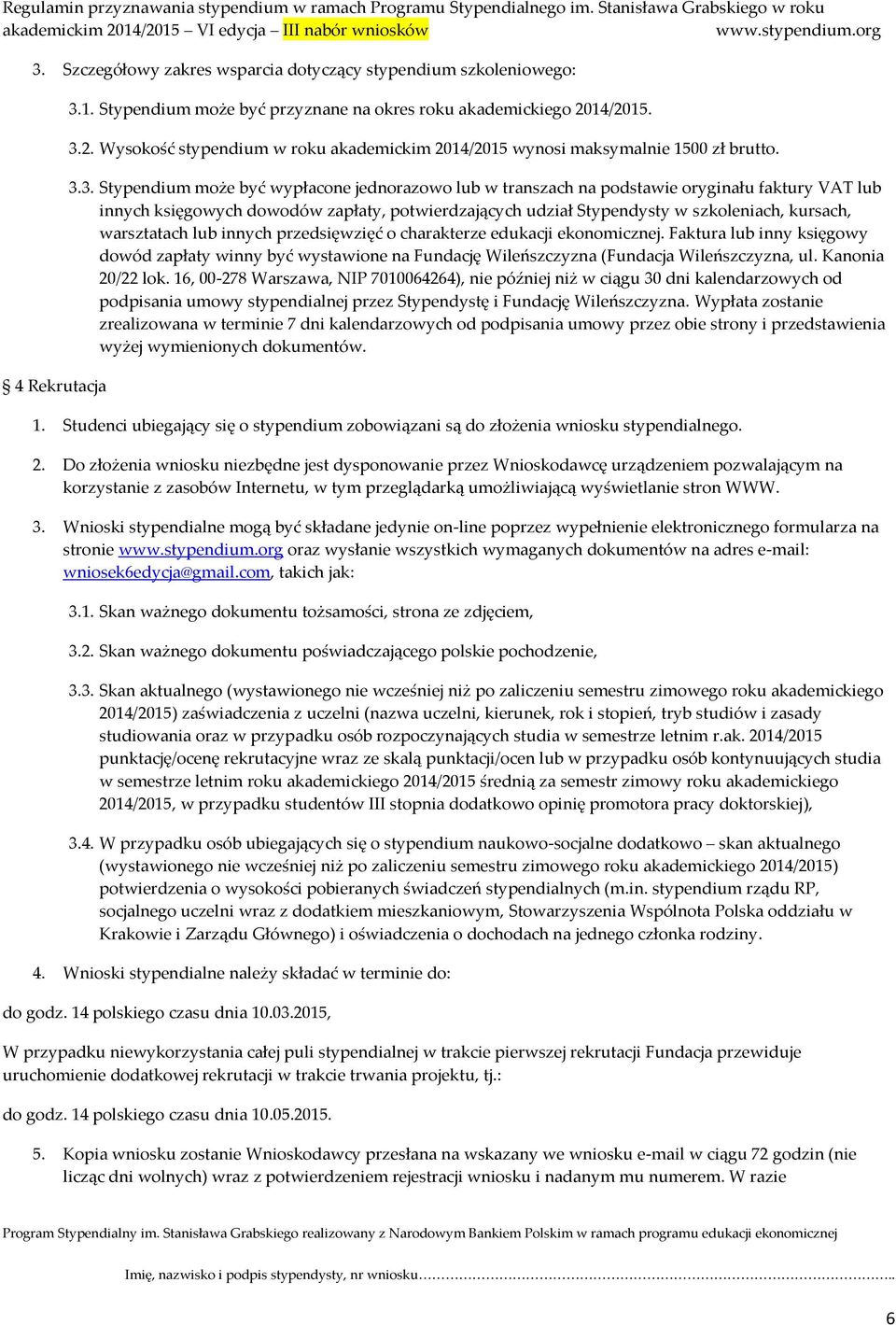 2. Wysokość stypendium w roku akademickim 2014/2015 wynosi maksymalnie 1500 zł brutto. 3.