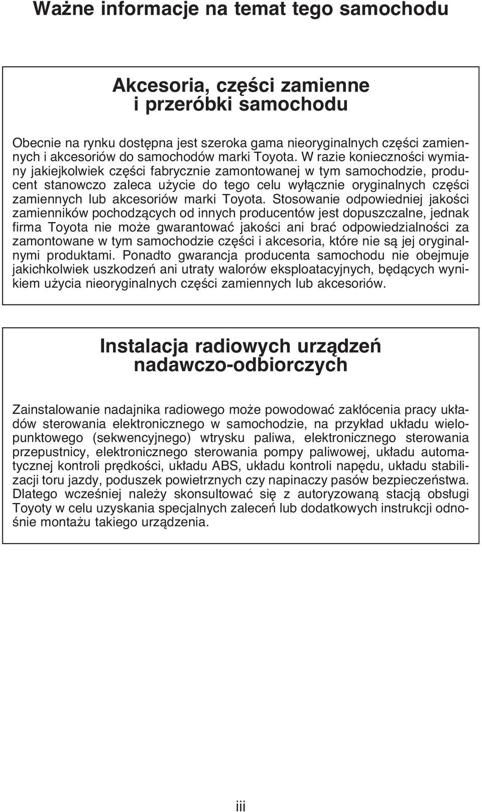 W razie koniecznoêci wymiany jakiejkolwiek cz Êci fabrycznie zamontowanej w tym samochodzie, producent stanowczo zaleca u ycie do tego celu wy àcznie oryginalnych cz Êci zamiennych lub akcesoriów 