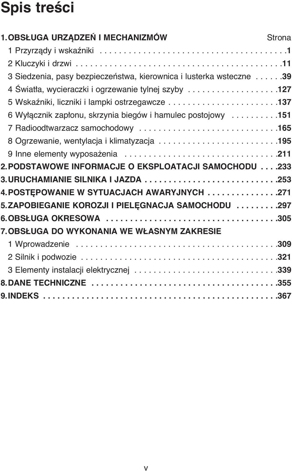 ..................127 5 Wskaêniki, liczniki i lampki ostrzegawcze.......................137 6 Wy àcznik zap onu, skrzynia biegów i hamulec postojowy..........151 7 Radioodtwarzacz samochodowy.