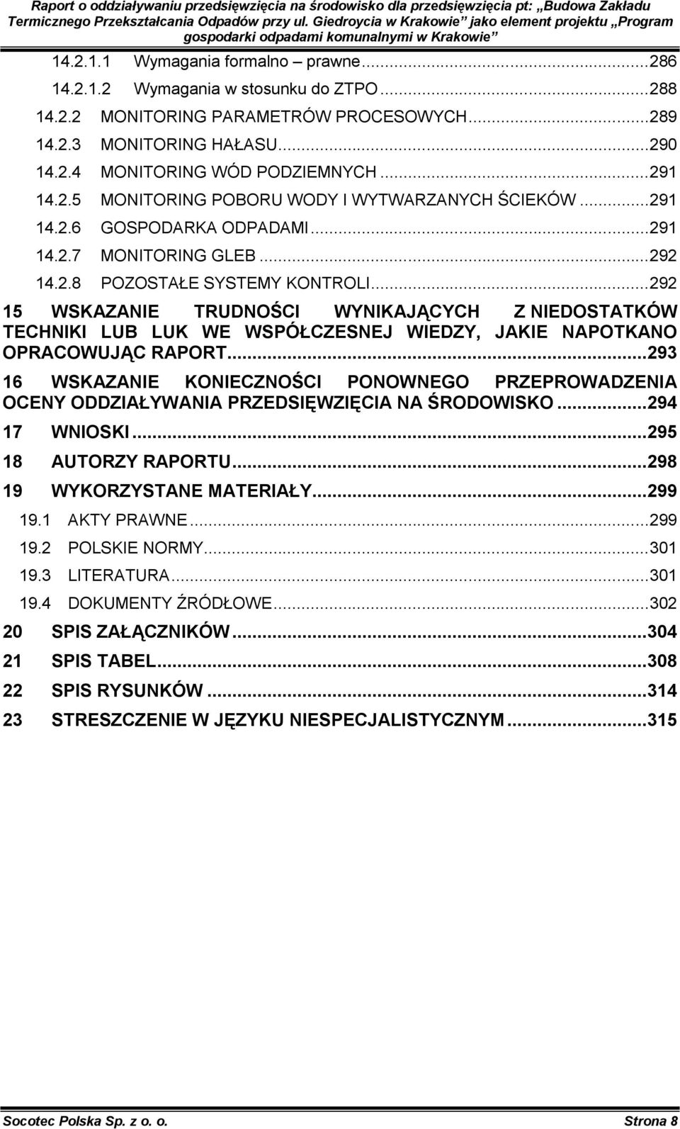 .. 292 15 WSKAZANIE TRUDNOŚCI WYNIKAJĄCYCH Z NIEDOSTATKÓW TECHNIKI LUB LUK WE WSPÓŁCZESNEJ WIEDZY, JAKIE NAPOTKANO OPRACOWUJĄC RAPORT.
