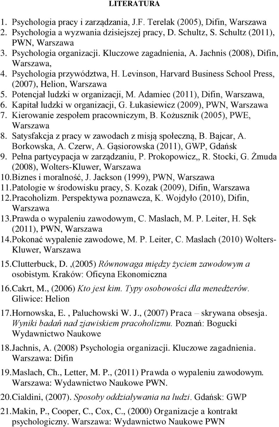 Adamiec (2011), Difin,, 6. Kapitał ludzki w organizacji, G. Łukasiewicz (2009), PWN, 7. Kierowanie zespołem pracowniczym, B. Kożusznik (2005), PWE, 8.