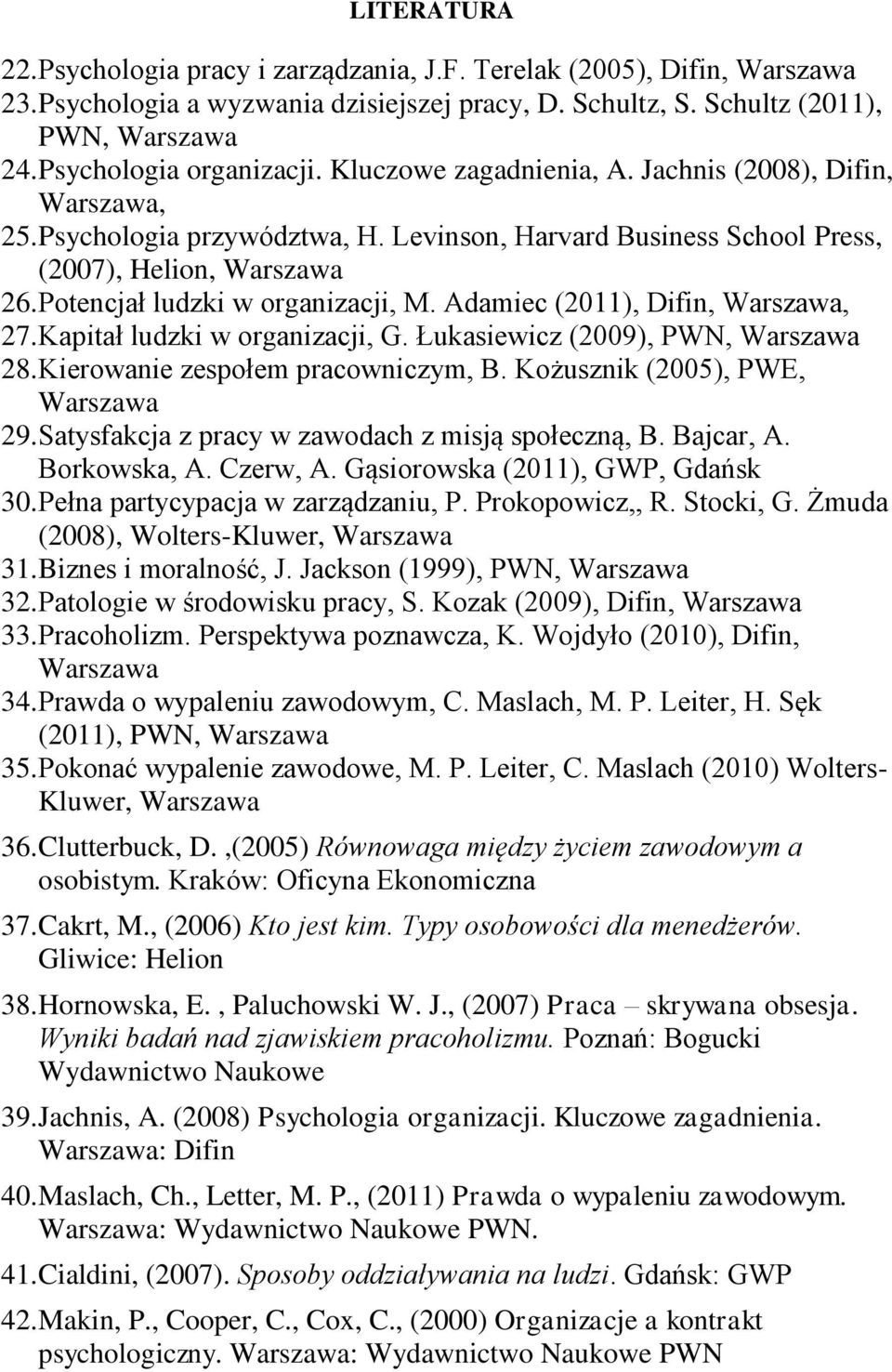 Adamiec (2011), Difin,, 27. Kapitał ludzki w organizacji, G. Łukasiewicz (2009), PWN, 28. Kierowanie zespołem pracowniczym, B. Kożusznik (2005), PWE, 29.