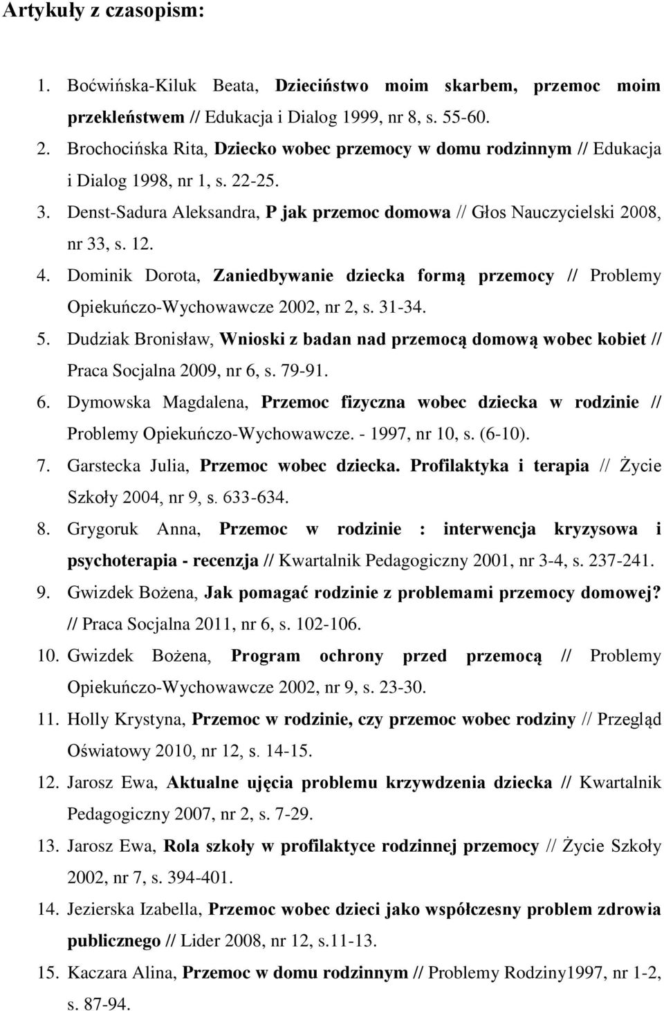 Dominik Dorota, Zaniedbywanie dziecka formą przemocy // Problemy Opiekuńczo-Wychowawcze 2002, nr 2, s. 31-34. 5.
