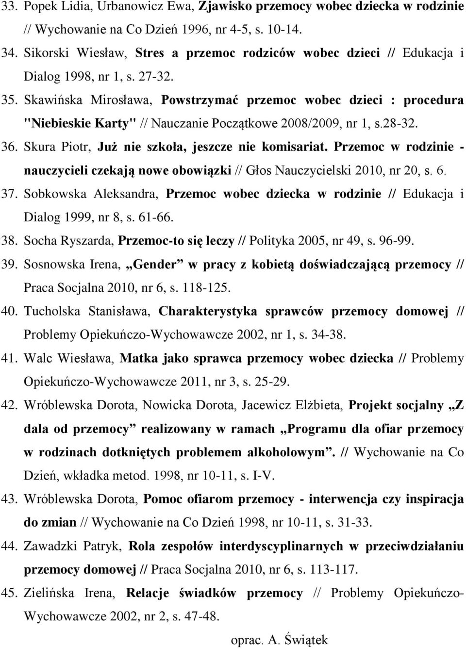 Skawińska Mirosława, Powstrzymać przemoc wobec dzieci : procedura "Niebieskie Karty" // Nauczanie Początkowe 2008/2009, nr 1, s.28-32. 36. Skura Piotr, Już nie szkoła, jeszcze nie komisariat.