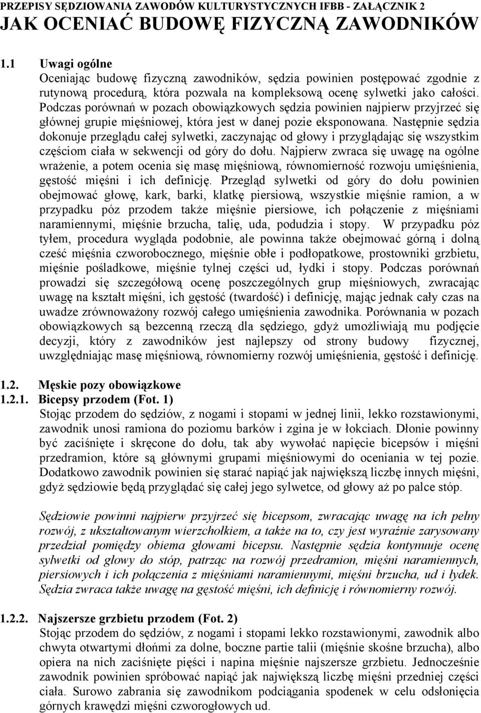 Podczas porównań w pozach obowiązkowych sędzia powinien najpierw przyjrzeć się głównej grupie mięśniowej, która jest w danej pozie eksponowana.