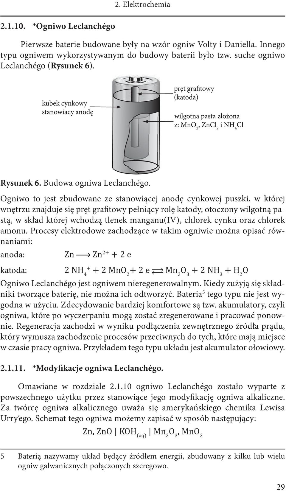 Ogniwo to jest zbudowane ze stanowiącej anodę cynkowej puszki, w której wnętrzu znajduje się pręt grafitowy pełniący rolę katody, otoczony wilgotną pastą, w skład której wchodzą tlenek manganu(iv),