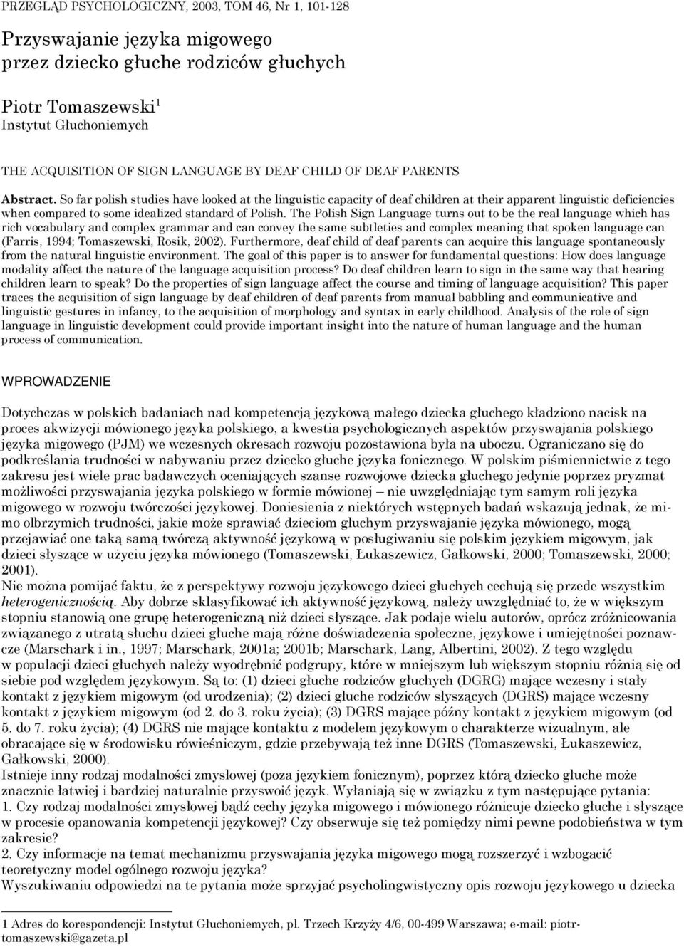So far polish studies have looked at the linguistic capacity of deaf children at their apparent linguistic deficiencies when compared to some idealized standard of Polish.