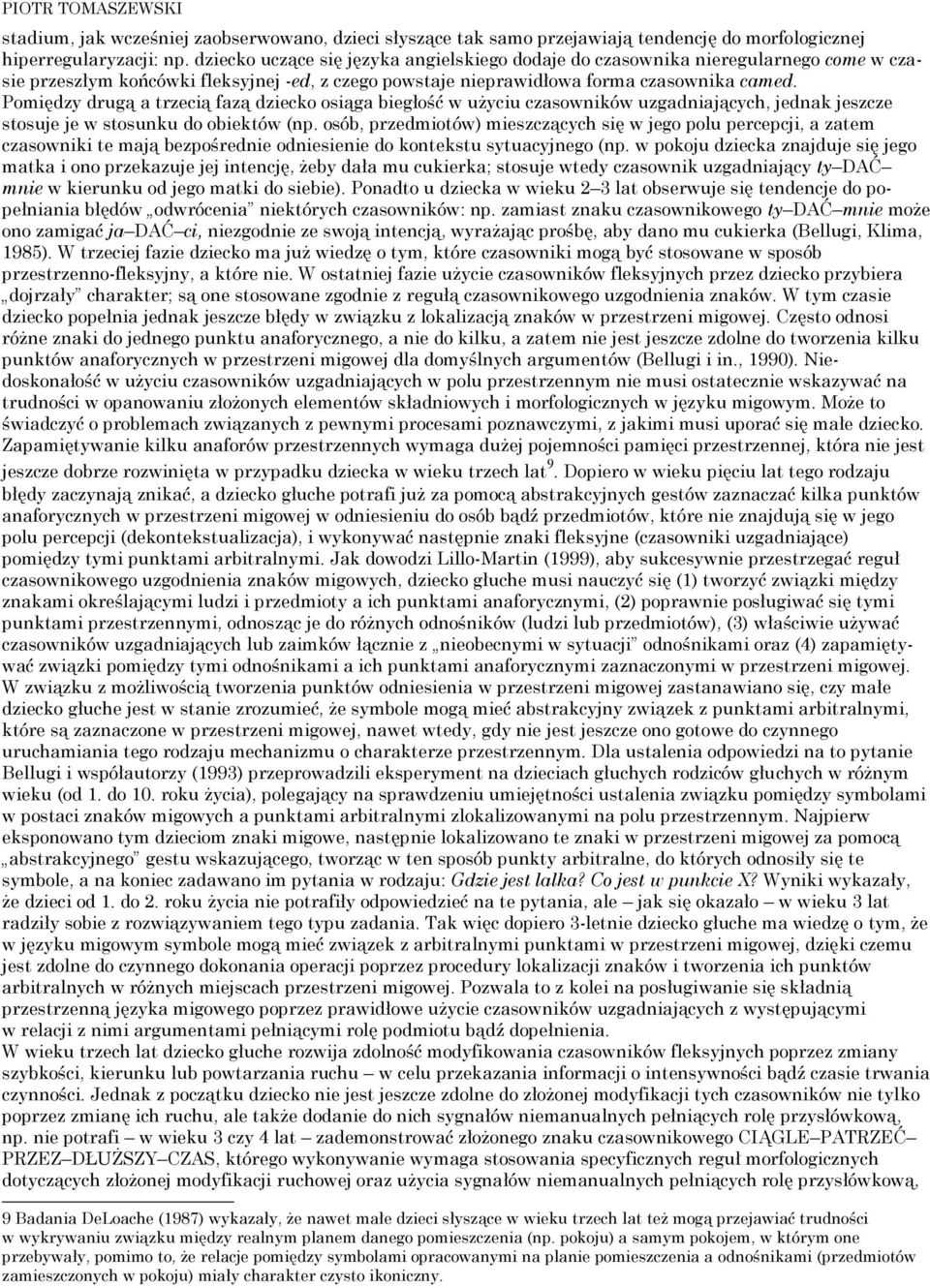 Pomiędzy drugą a trzecią fazą dziecko osiąga biegłość w użyciu czasowników uzgadniających, jednak jeszcze stosuje je w stosunku do obiektów (np.