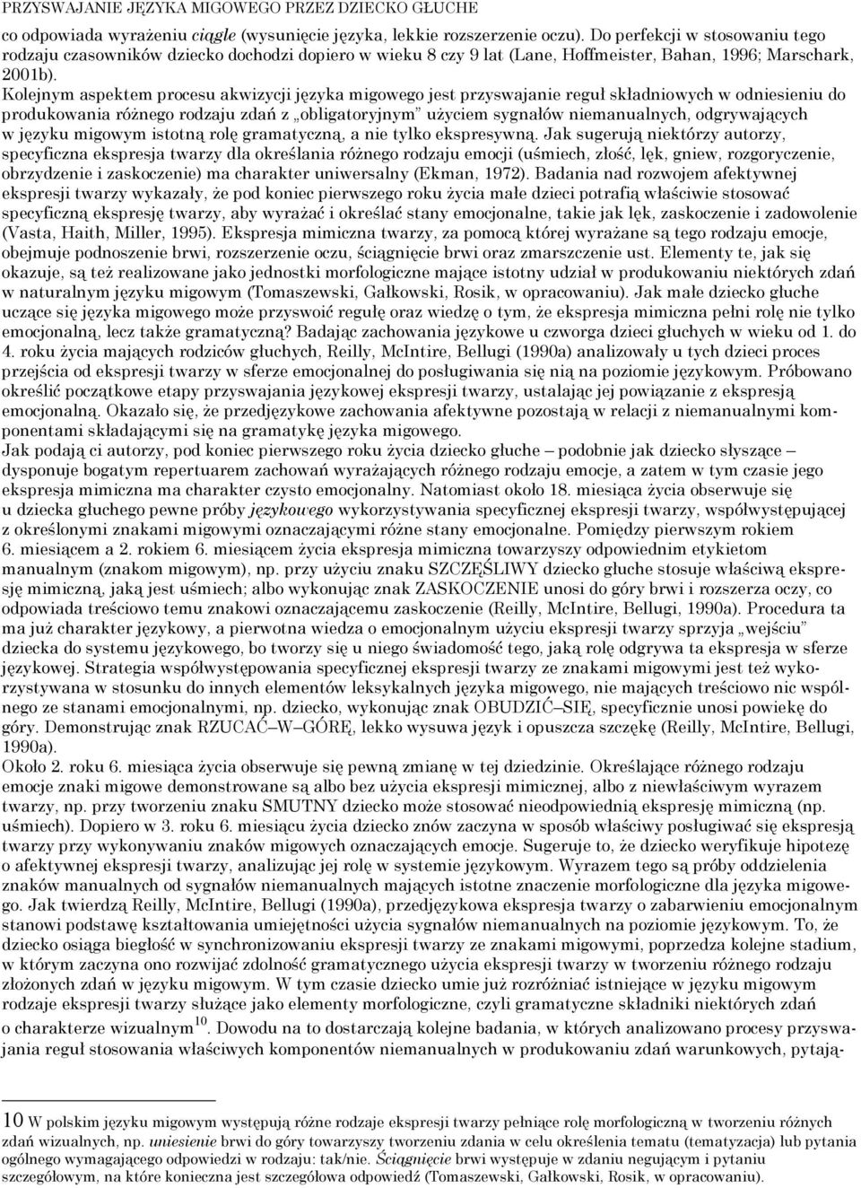 Kolejnym aspektem procesu akwizycji języka migowego jest przyswajanie reguł składniowych w odniesieniu do produkowania różnego rodzaju zdań z obligatoryjnym użyciem sygnałów niemanualnych,