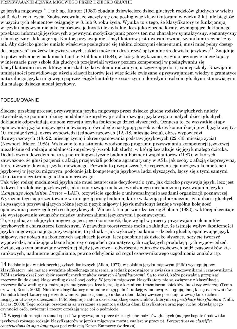 Wynika to z tego, że klasyfikatory te funkcjonują w języku migowym nie jako całościowe jednostki leksykalne, lecz jako złożone formy, wymagające dokładnego przekazu informacji językowych z pewnymi