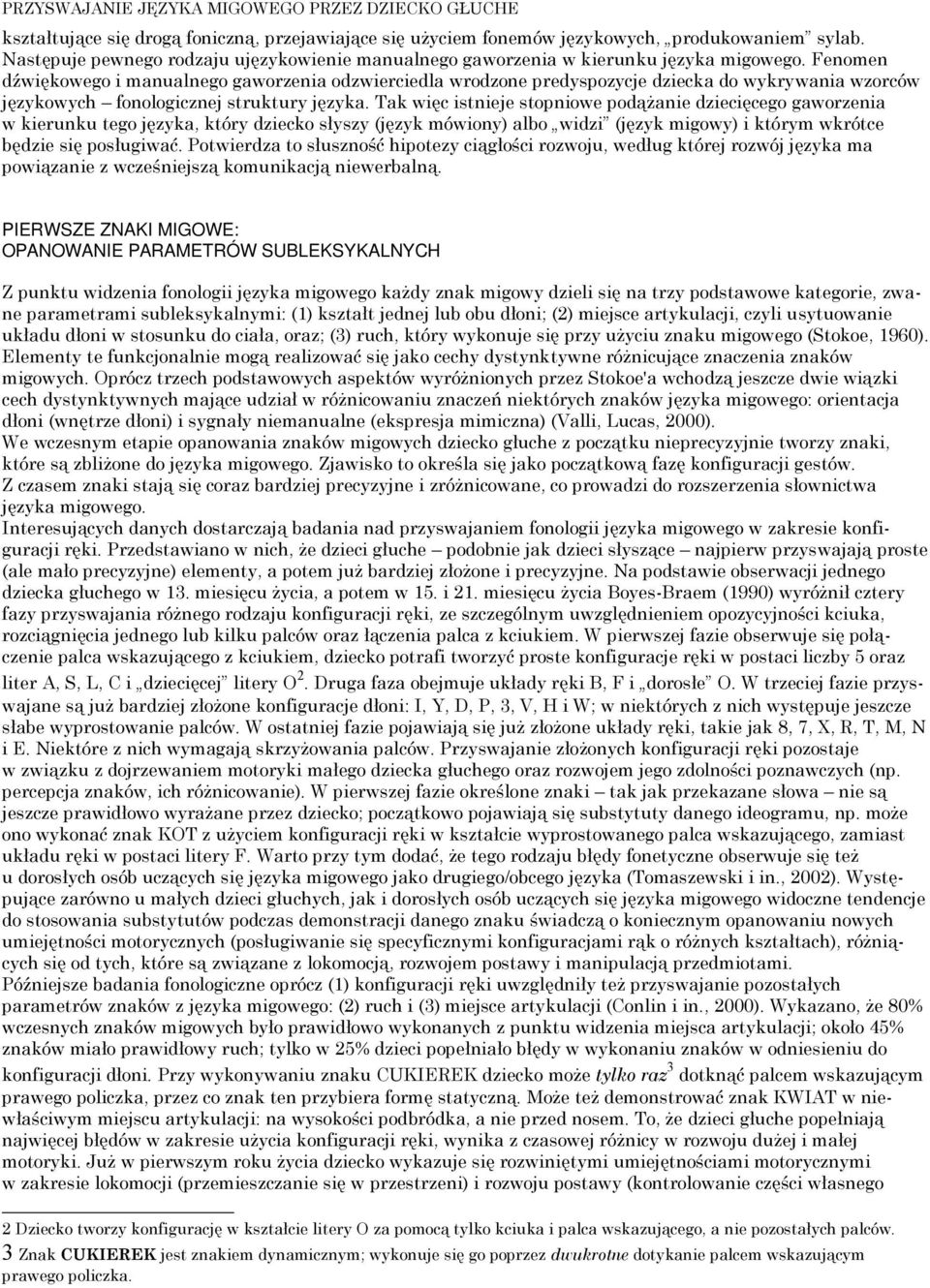 Fenomen dźwiękowego i manualnego gaworzenia odzwierciedla wrodzone predyspozycje dziecka do wykrywania wzorców językowych fonologicznej struktury języka.