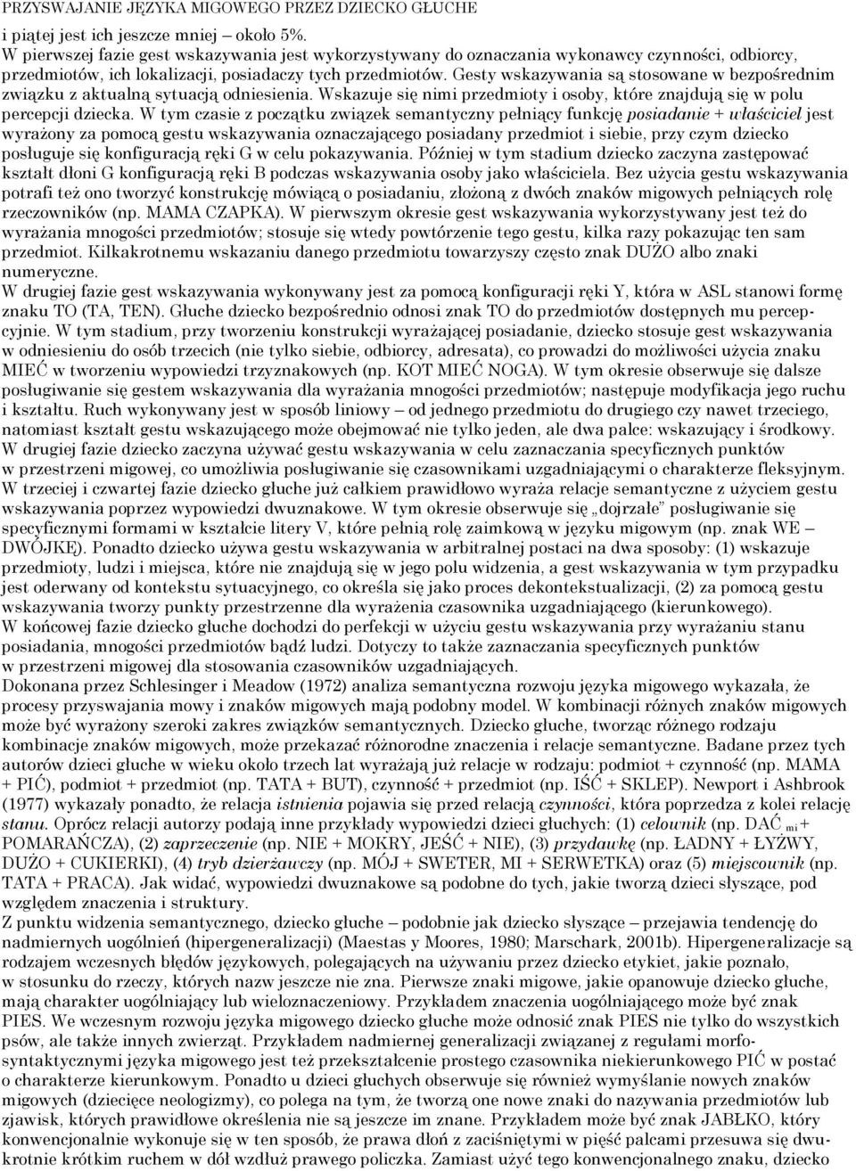 Gesty wskazywania są stosowane w bezpośrednim związku z aktualną sytuacją odniesienia. Wskazuje się nimi przedmioty i osoby, które znajdują się w polu percepcji dziecka.