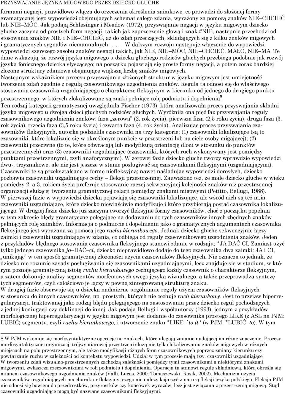 Jak podają Schlesinger i Meadow (1972), przyswajanie negacji w języku migowym dziecko głuche zaczyna od prostych form negacji, takich jak zaprzeczenie głową i znak #NIE, następnie przechodzi od