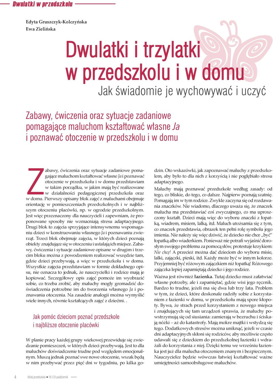 realizowane w działalności pedagogicznej przedszkola oraz w domu. Pierwszy opisany blok zajęć z maluchami obejmuje orientację w pomieszczeniach przedszkolnych i w najbliższym otoczeniu placówki, np.
