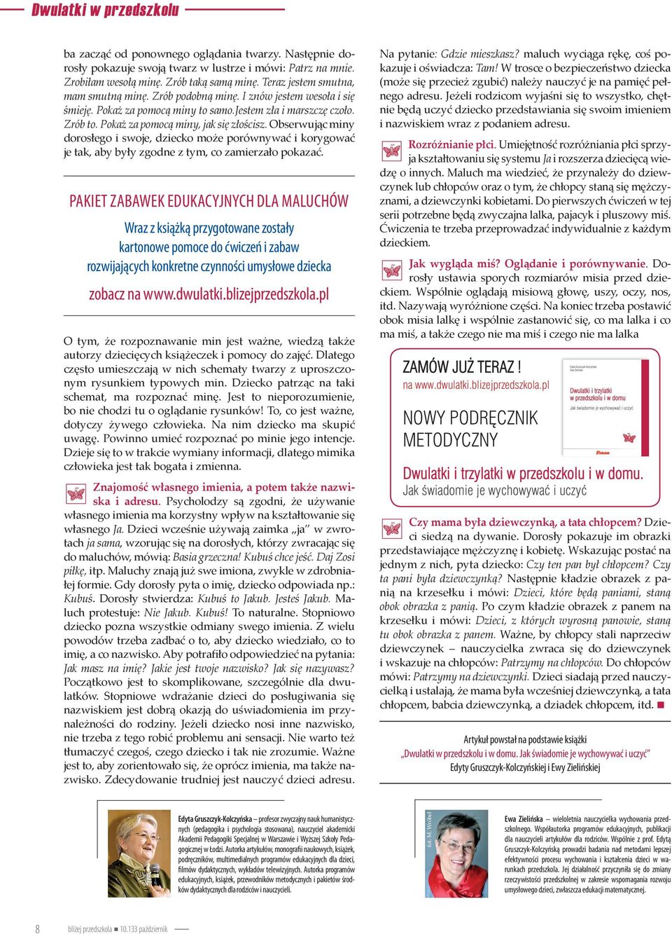 Obserwując miny dorosłego i swoje, dziecko może porównywać i korygować je tak, aby były zgodne z tym, co zamierzało pokazać.