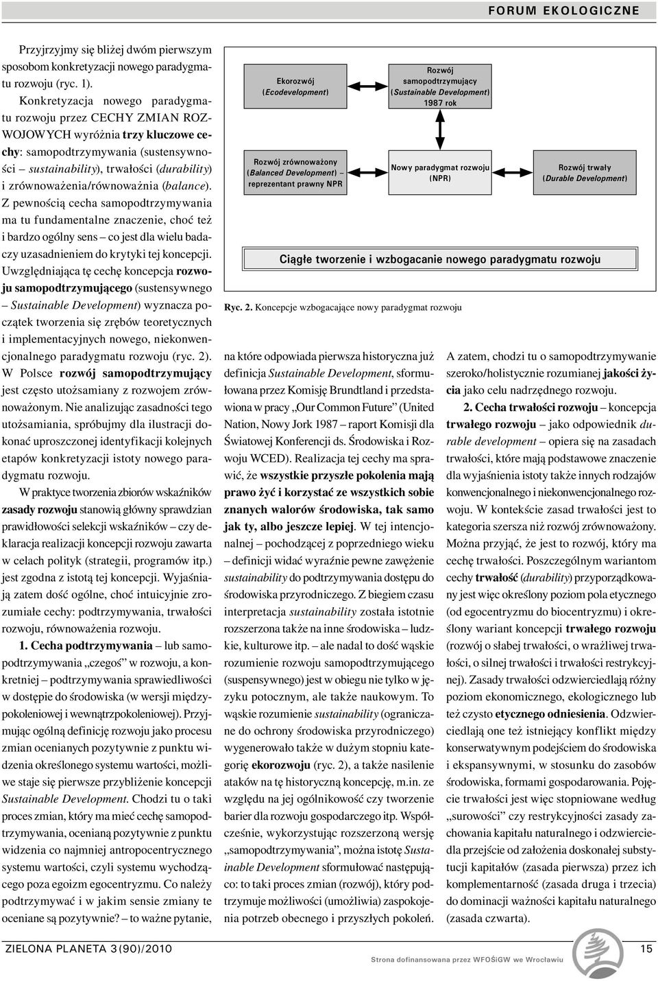 zrównoważenia/równoważnia (balance). Z pewnością cecha samopodtrzymywania ma tu fundamentalne znaczenie, choć też i bardzo ogólny sens co jest dla wielu badaczy uzasadnieniem do krytyki tej koncepcji.